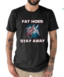 Fat Hoes Stay Away Shirt