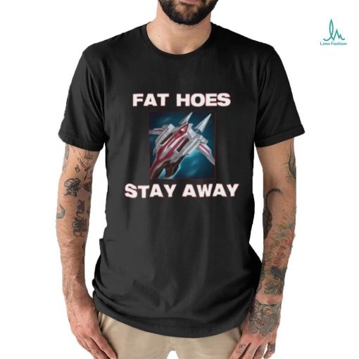 Fat Hoes Stay Away Shirt