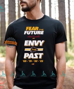 Fear the Future. Envy the Past T Shirt