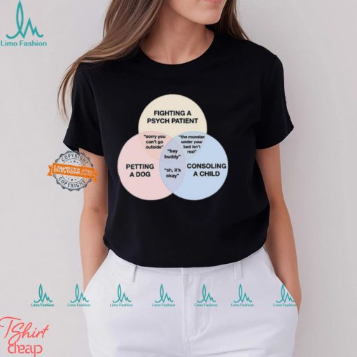 Fighting A Psych Patient Petting A Dog Consoling A Child Shirt