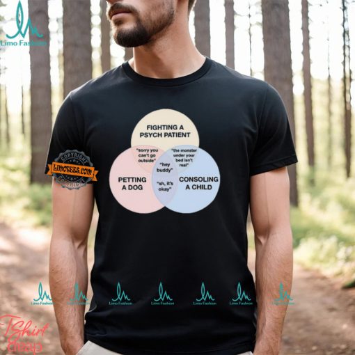 Fighting A Psych Patient Petting A Dog Consoling A Child Shirt