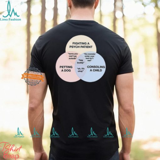 Fighting A Psych Patient Petting A Dog Consoling A Child Shirt