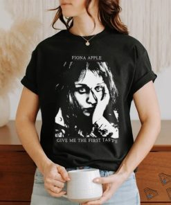 Fiona Apple Give Me The First Taste Shirt