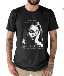 Fiona Apple Give Me The First Taste Shirt