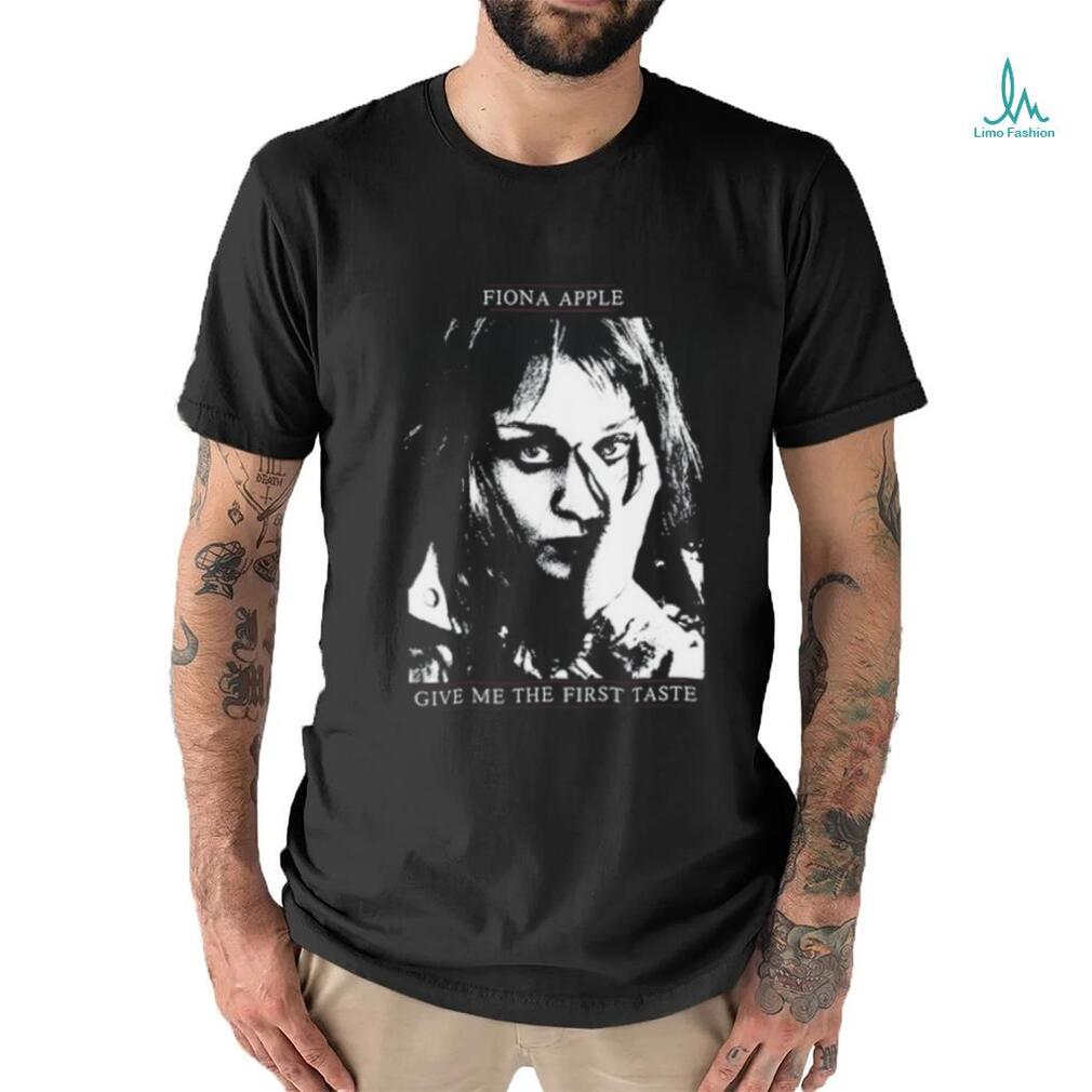 Fiona Apple Give Me The First Taste Shirt Fiona Apple Give Me The First Taste Shirt