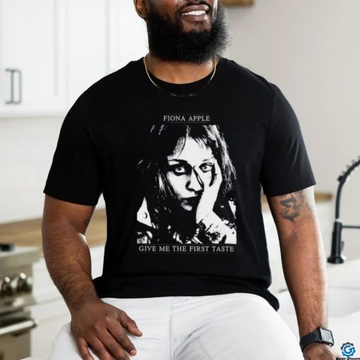 Fiona Apple Give Me The First Taste Shirt