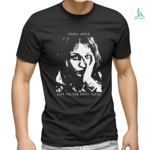 Fiona Apple Give Me The First Taste Shirt
