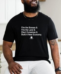 Fire The Bosses & Free The Land & Elect Ourselves & Build A New Company Shirt