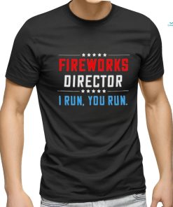 Fireworks Director I Run You Run Shirt