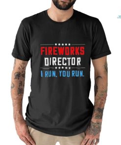 Fireworks Director I Run You Run Shirt