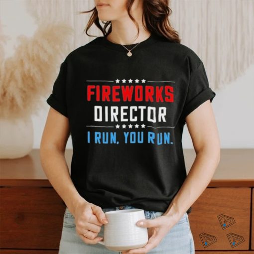 Fireworks Director I Run You Run Shirt