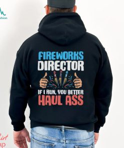 Fireworks Director If I Run You Better Haul 4th of July T Shirt