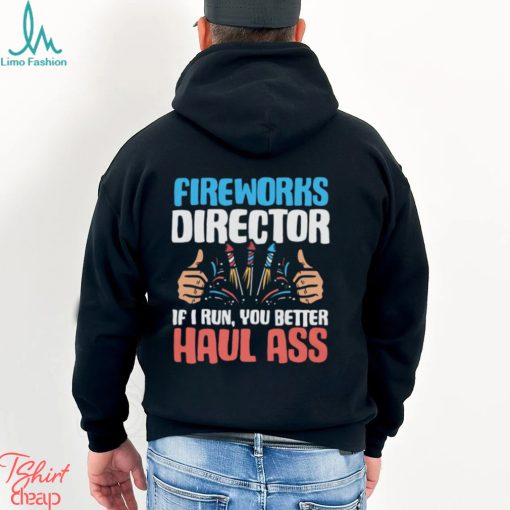 Fireworks Director If I Run You Better Haul 4th of July T Shirt