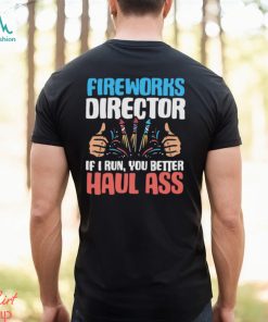 Fireworks Director If I Run You Better Haul 4th of July T Shirt