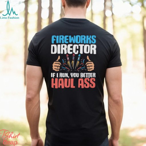 Fireworks Director If I Run You Better Haul 4th of July T Shirt