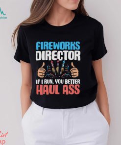 Fireworks Director If I Run You Better Haul 4th of July T Shirt