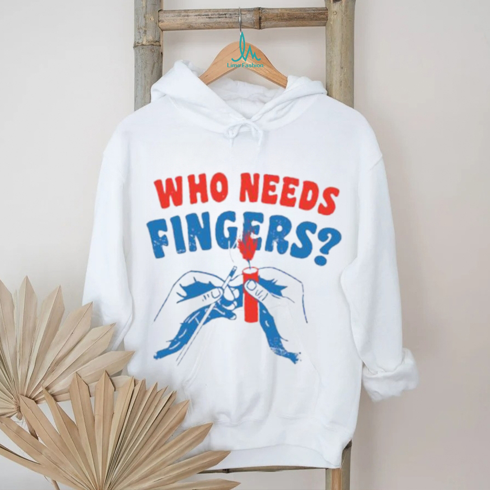Fireworks who needs fingers 4th of july shirt Fireworks who needs fingers 4th of july shirt