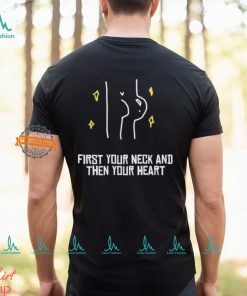 First Your Neck And Then Your Heart Shirt