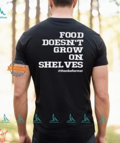 Food Doesn't Grow On Shelves Shirt