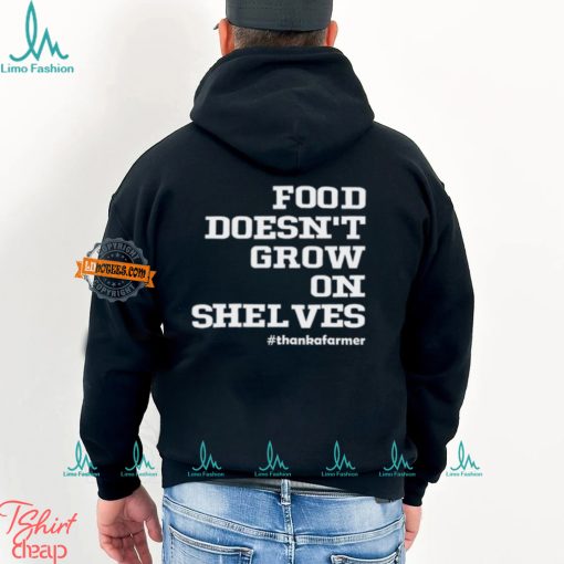 Food Doesn’t Grow On Shelves Shirt