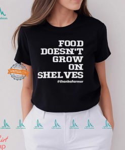 Food Doesn't Grow On Shelves Shirt