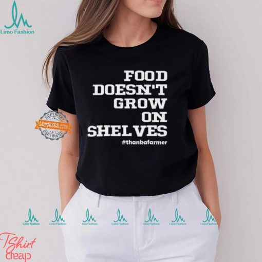 Food Doesn’t Grow On Shelves Shirt