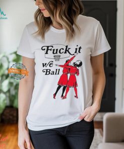 Fuck It We Ball Basketball Shirt