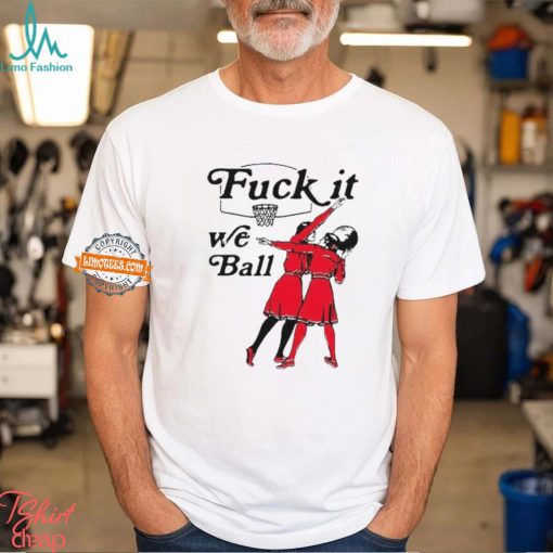 Fuck It We Ball Basketball Shirt