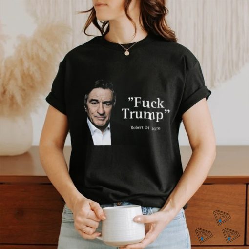 Fuck Trump Robert Di Nero Shirt