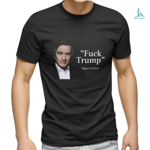 Fuck Trump Robert Di Nero Shirt