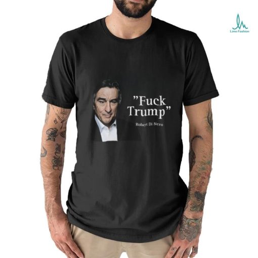 Fuck Trump Robert Di Nero Shirt