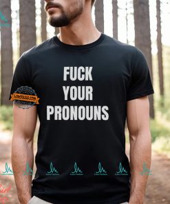 Fuck Your Pronouns Shirt