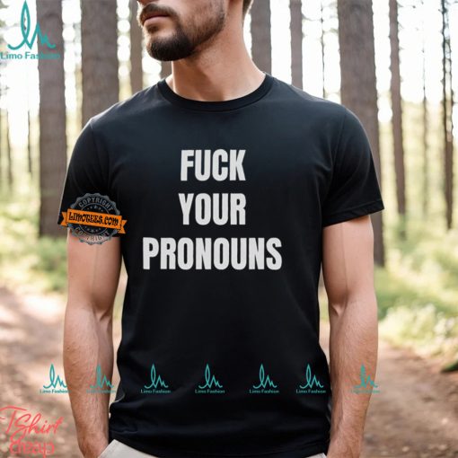 Fuck Your Pronouns Shirt