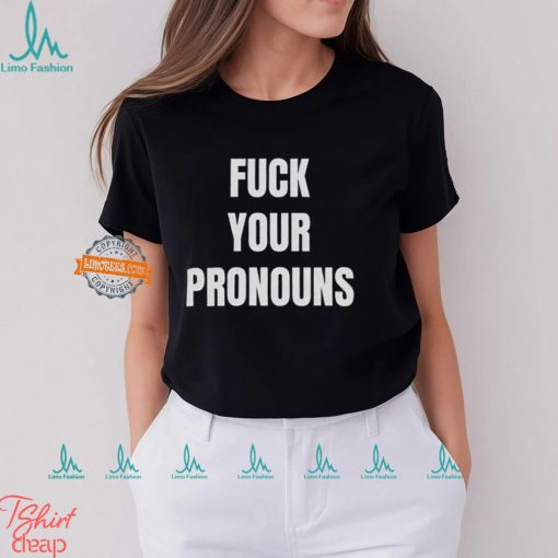 Fuck Your Pronouns Shirt