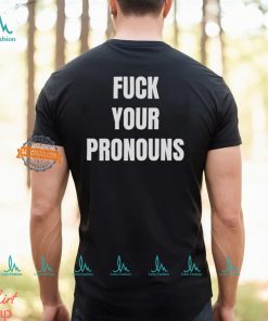 Fuck Your Pronouns Shirt