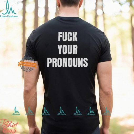 Fuck Your Pronouns Shirt