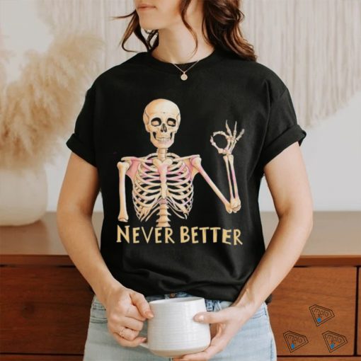 Funny Dead Never Better Skeleton T shirt