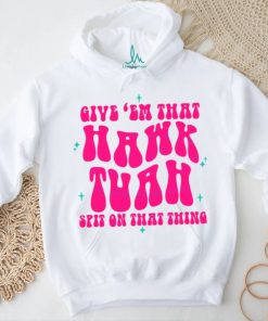 Funny Give Em That Hawk Tuah Spit On That Thang shirt