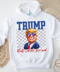 Funny Trump Thats What She Said shirt