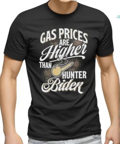 Gas Prices Are Higher Than Hunter Biden T Shirt