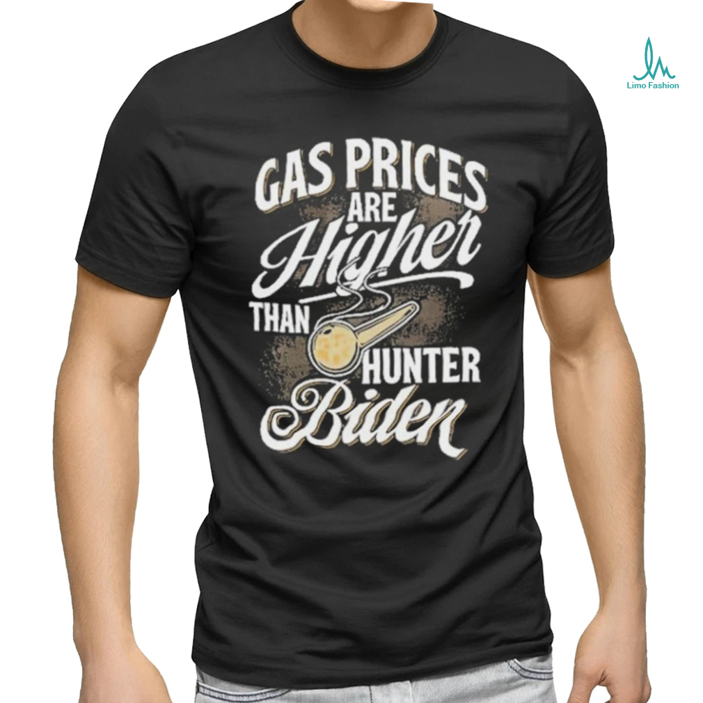 Gas Prices Are Higher Than Hunter Biden T Shirt