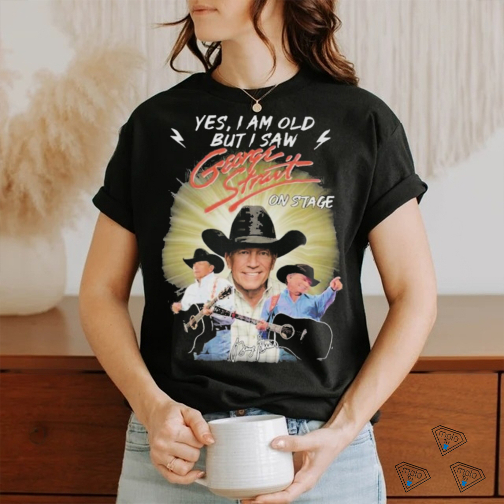 George Strait Yes I’m Old But I Saw George Strait On Stage T Shirt George Strait Yes I’m Old But I Saw George Strait On Stage T Shirt