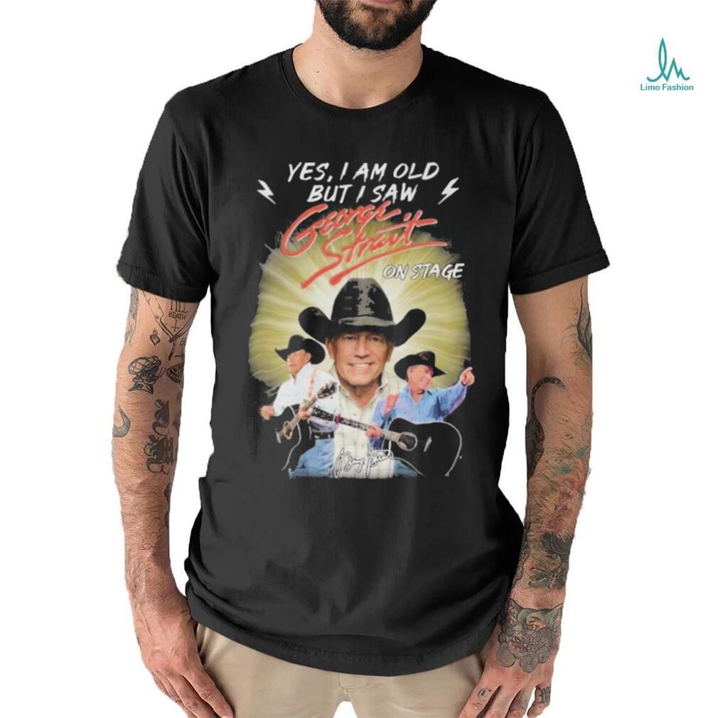 George Strait Yes I’m Old But I Saw George Strait On Stage T Shirt George Strait Yes I’m Old But I Saw George Strait On Stage T Shirt