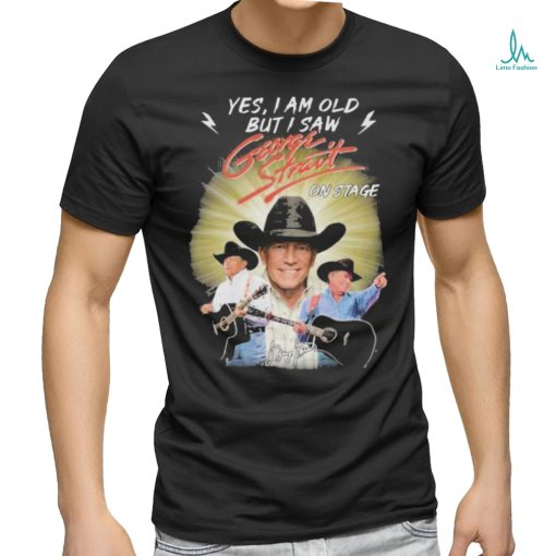George Strait Yes I’m Old But I Saw George Strait On Stage T Shirt