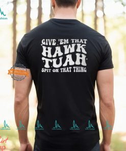 Give Em That Hawk Tuah Spit On That Thing T Shirt