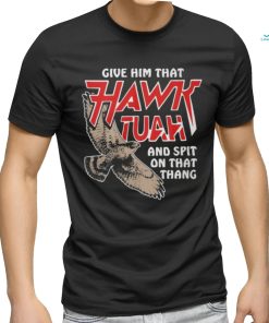 Give Him That Hawk Tuah And Spit On That Thang T Shirts