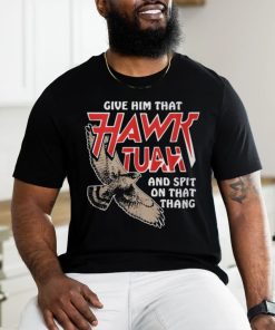 Give Him That Hawk Tuah And Spit On That Thang T Shirts