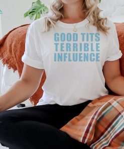 Good Tits And Terrible Iuence Shirt