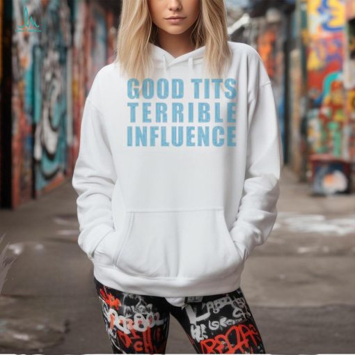 Good Tits And Terrible Iuence Shirt