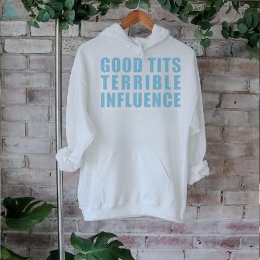 Good Tits And Terrible Iuence Shirt